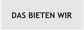 DAS BIETEN WIR