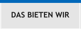 DAS BIETEN WIR